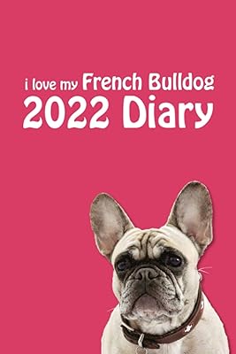 2022 i love my French Bulldog Diary (6" x 9"): Stylish 2022 Dog Lovers Desk Diary - Week to View on 2 Pages - Year Planner/Journal/Organizer - 6" x 9"