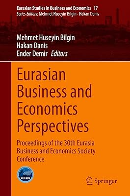 Eurasian Business and Economics Perspectives: Proceedings of the 30th Eurasia Business and Economics Society Conference (Eurasian Studies in Business and Economics Book 17)