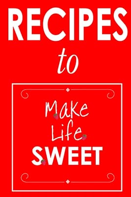 Recipes To Make Life Sweet: A Recipe Fill-In Book: Keep Track of Your Favorite Recipes