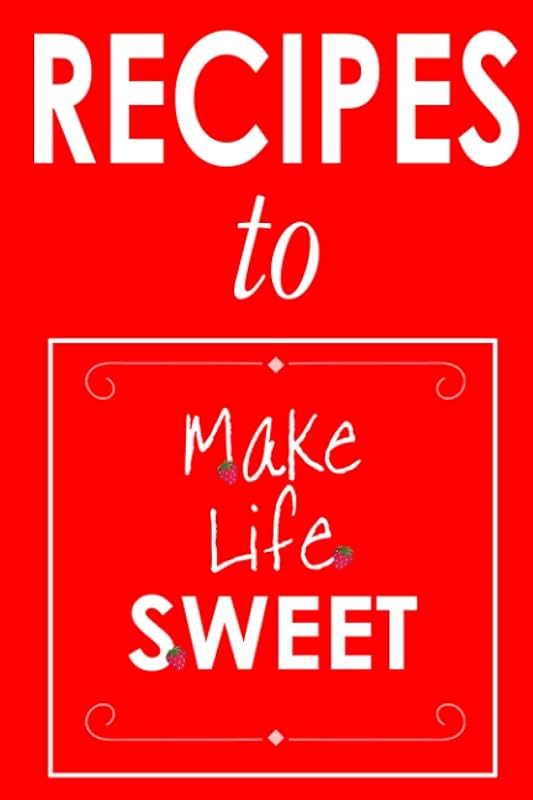 Recipes To Make Life Sweet: A Recipe Fill-In Book: Keep Track of Your Favorite Recipes by Alana Larson Evans