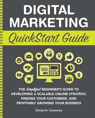 Digital Marketing QuickStart Guide: The Simplified Beginner’s Guide to Developing a Scalable Online Strategy, Finding Your Customers, and Profitably ... Your Business (QuickStart Guides™ - Business)