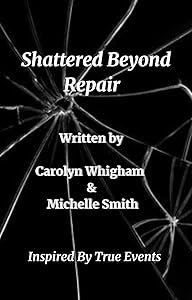 Shattered Beyond Repair : Based on True Events by Carolyn Whigham