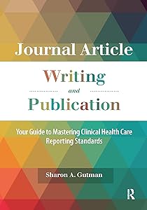 Journal Article Writing and Publication: Your Guide to Mastering Clinical Health Care Reporting Standards by Sharon A. Gutman