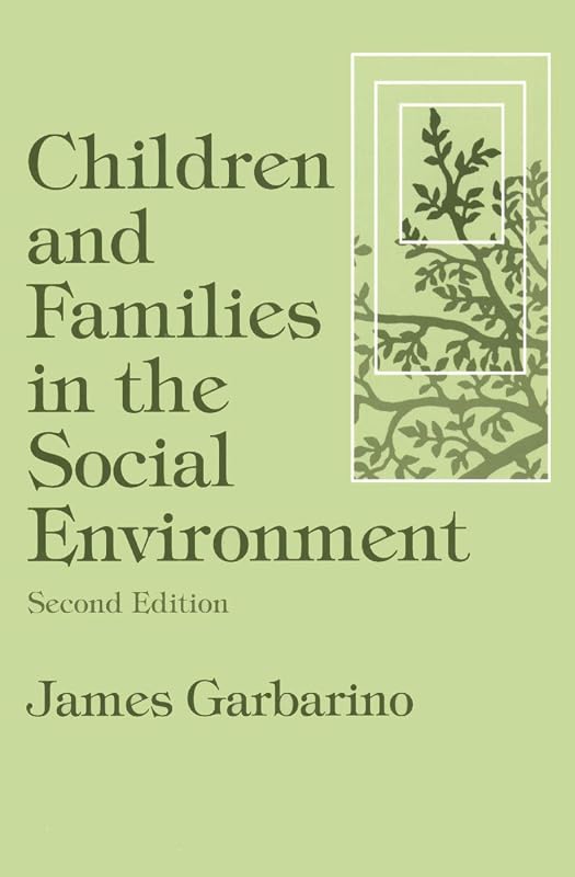 Children and Families in the Social Environment: Modern Applications of Social Work by James Garbarino