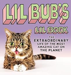 Lil BUB's Lil Book: The Extraordinary Life of the Most Amazing Cat on the Planet
