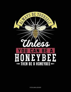 Always Be Yourself Unless You Can Be A Honeybee Then Be A Honeybee: 5 Column Ledger