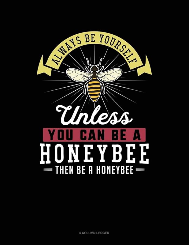 Always Be Yourself Unless You Can Be A Honeybee Then Be A Honeybee: 5 Column Ledger by Blue Cloud Novelty