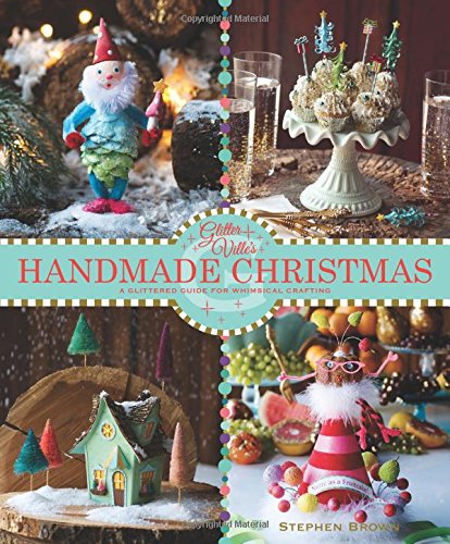 Glitterville's Handmade Christmas: A Glittered Guide for Whimsical Crafting! by Stephen Brown