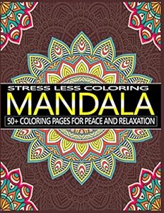 Stress Less Coloring Mandala 50+ Coloring Pages for Peace and Relaxation: Mandala Adult Coloring Book for Stress Management Meditation, Happiness and Relief & Art Color by Ayaan Press House