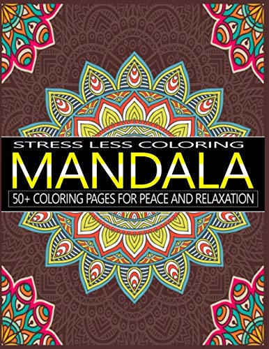 Stress Less Coloring Mandala 50+ Coloring Pages for Peace and Relaxation: Mandala Adult Coloring Book for Stress Management Meditation, Happiness and Relief & Art Color by Ayaan Press House