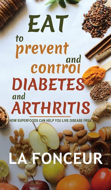 Eat to Prevent and Control Diabetes and Arthritis (Full Color print): How Superfoods Can Help You Live Disease Free by La Fonceur