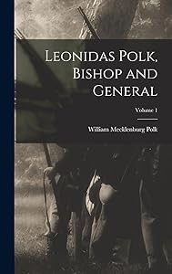 Leonidas Polk, Bishop and General; Volume 1 by William Mecklenburg Polk