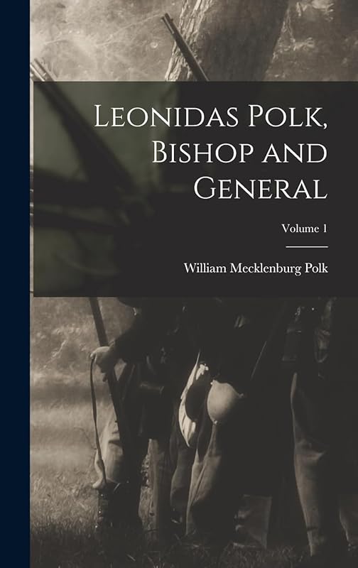 Leonidas Polk, Bishop and General; Volume 1 by William Mecklenburg Polk