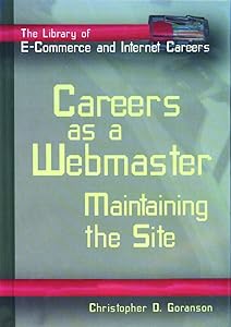 Careers As a Webmaster: Maintaining the Site (The Library of E-commerce and Internet Careers) by Christopher D. Goranson