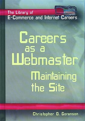 Careers As a Webmaster: Maintaining the Site (The Library of E-commerce and Internet Careers)