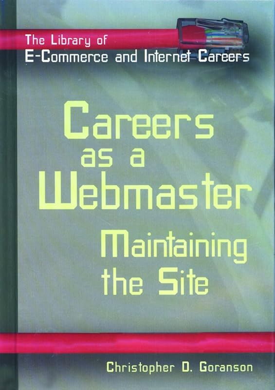 Careers As a Webmaster: Maintaining the Site (The Library of E-commerce and Internet Careers) by Christopher D. Goranson