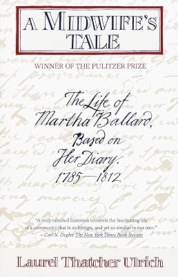 A Midwife's Tale: The Life of Martha Ballard, Based on Her Diary, 1785-1812