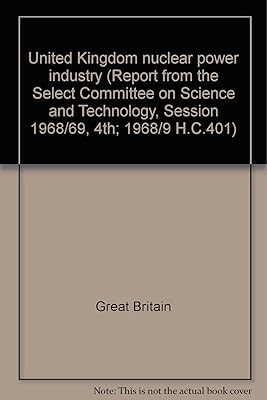 United Kingdom nuclear power industry (Report from the Select Committee on Science and Technology, Session 1968/69, 4th; 1968/9 H.C.401)
