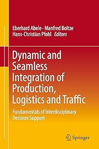 Dynamic and Seamless Integration of Production, Logistics and Traffic: Fundamentals of Interdisciplinary Decision Support by Eberhard Abele