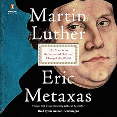 Martin Luther: The Man Who Rediscovered God and Changed the World