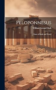 Peloponnesus: Notes of Study and Travel by William George Clark