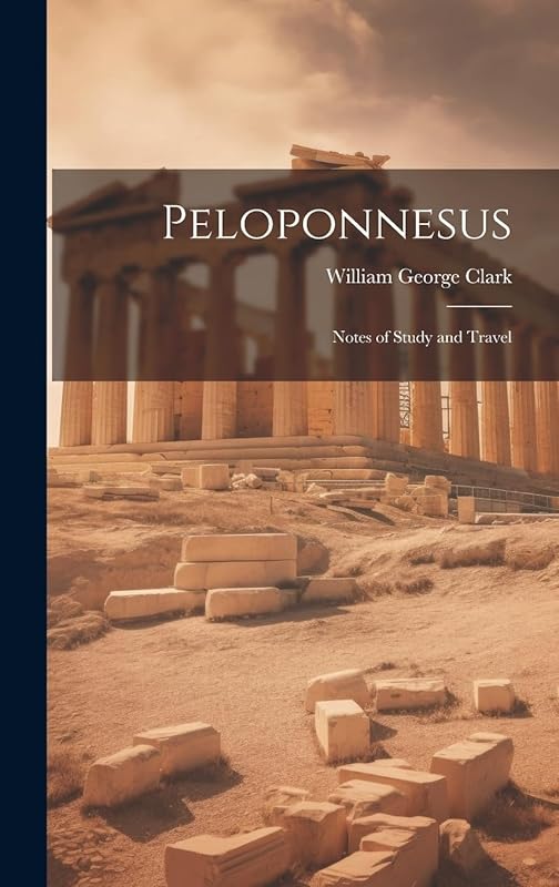 Peloponnesus: Notes of Study and Travel by William George Clark