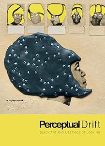 Perceptual Drift: Black Art and an Ethics of Looking by Key Jo Lee