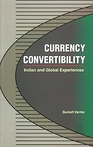 Currency Convertibility: Indian and Global Experiences by Sumati Varma