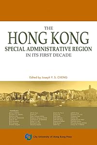 The Hong Kong Special Administrative Region in Its First Decade by Joseph Y S Cheng