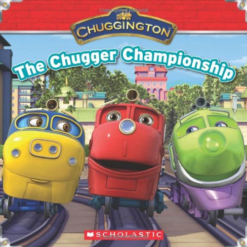 Chuggington: The Chugger Championship by Michael Anthony Steele