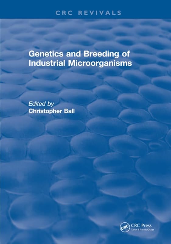 Genetics and Breeding of Industrial Microorganisms by Christopher Ball