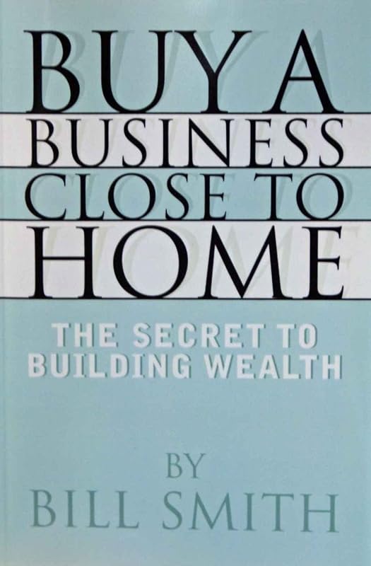 Buy A Business Close to Home by Bill Smith