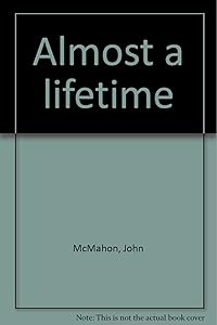 Almost a lifetime by John McMahon