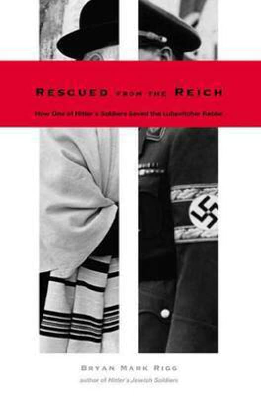 Rescued from the Reich: How One of Hitler s Soldiers Saved the Lubavitcher Rebbe by Bryan Mark Rigg