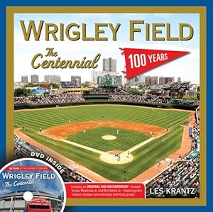 Wrigley Field: The Centennial: 100 Years at the Friendly Confines by Les Krantz