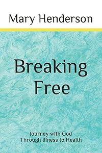 Breaking Free: Journey with God through Illness to Health