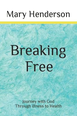 Breaking Free: Journey with God through Illness to Health