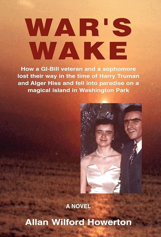 War's Wake: How a GI-Bill Veteran and a Sophomore Lost Their Way in the Time of Harry Truman and Alger Hiss and Fell Into Paradise by Allan Wilford Howerton