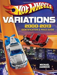 Hot Wheels Variations, 2000-2013: Identification and Price Guide by Michael Zarnock