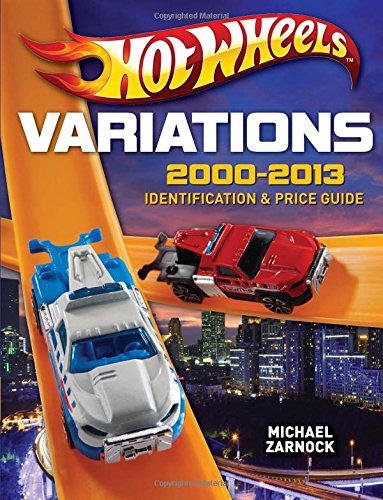 Hot Wheels Variations, 2000-2013: Identification and Price Guide by Michael Zarnock