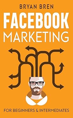 Facebook Marketing: Mastery - 2 Books In 1 - The Guides For Beginners And Intermediates That Will Teach You How To Improve Your Skills, Develop Effective Strategies And Grow Businesses