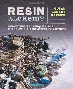 Resin Alchemy: Innovative Techniques for Mixed-Media and Jewelry Artists by Susan Lenart Kazmer
