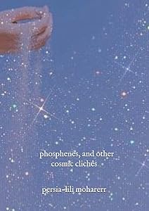 phospenes and other cosmic cliches by persia-lili moharerr