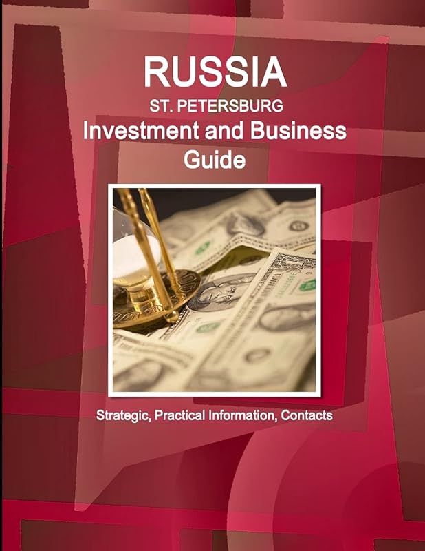 Russia: St. Petersburg Investment and Business Guide Strategic, Practical Information, Contacts by IBP. IBP. Inc.