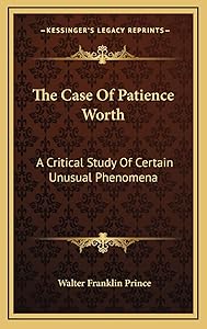 The Case Of Patience Worth: A Critical Study Of Certain Unusual Phenomena by Walter Franklin Prince