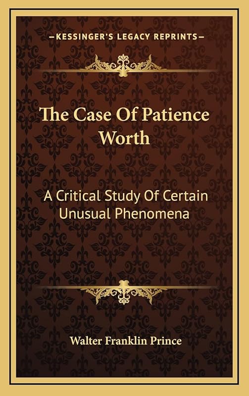 The Case Of Patience Worth: A Critical Study Of Certain Unusual Phenomena by Walter Franklin Prince