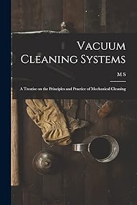 Vacuum Cleaning Systems: A Treatise on the Principles and Practice of Mechanical Cleaning by M S B 1874 Cooley