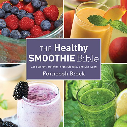 The Healthy Smoothie Bible: Lose Weight, Detoxify, Fight Disease, and Live Long by Farnoosh Brock