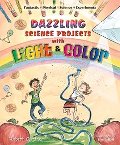 Dazzling Science Projects with Light and Color (Fantastic Physical Science Experiments)