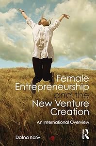 Female Entrepreneurship and the New Venture Creation: An International Overview by Dafna Kariv